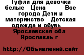 Туфли для девочки белые › Цена ­ 300 - Все города Дети и материнство » Детская одежда и обувь   . Ярославская обл.,Ярославль г.